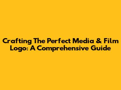 Crafting The Perfect Media & Film Logo: A Comprehensive Guide