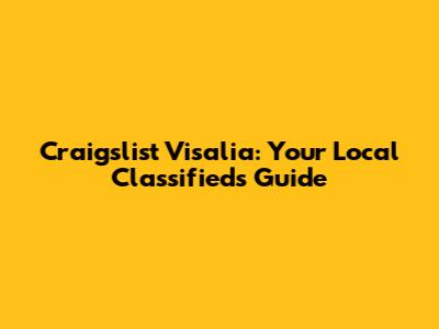 Craigslist Visalia: Your Local Classifieds Guide
