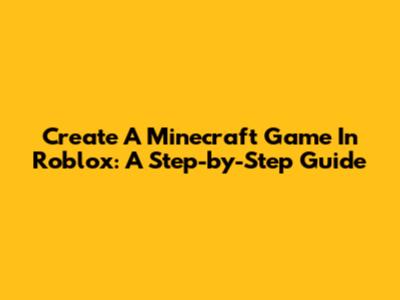 Create A Minecraft Game In Roblox: A Step-by-Step Guide