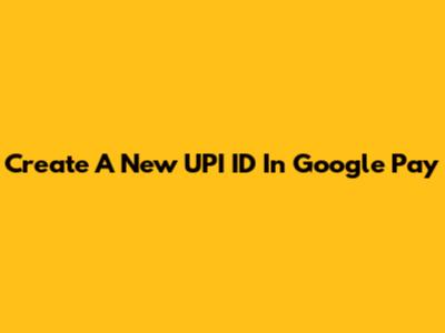 Create A New UPI ID In Google Pay