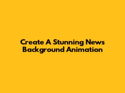 Create A Stunning News Background Animation