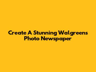 Create A Stunning Walgreens Photo Newspaper