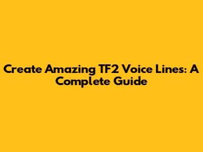 Create Amazing TF2 Voice Lines: A Complete Guide