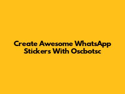 Create Awesome WhatsApp Stickers With Oscbotsc