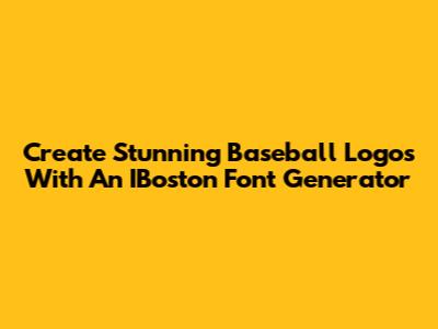 Create Stunning Baseball Logos With An IBoston Font Generator