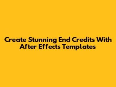 Create Stunning End Credits With After Effects Templates
