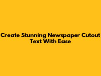 Create Stunning Newspaper Cutout Text With Ease