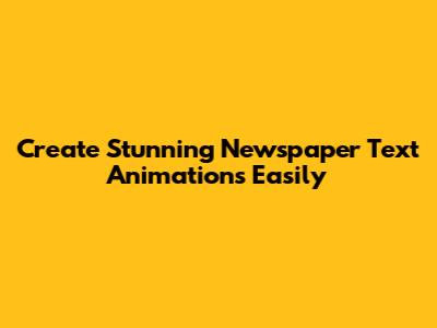 Create Stunning Newspaper Text Animations Easily