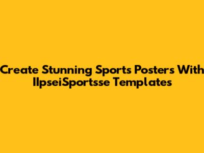 Create Stunning Sports Posters With IIpseiSportsse Templates