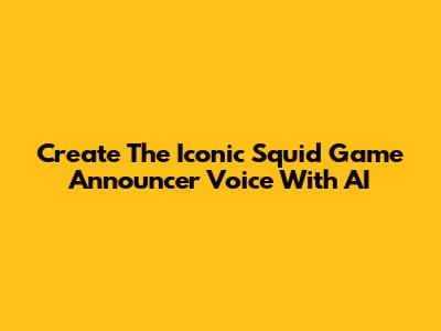 Create The Iconic Squid Game Announcer Voice With AI