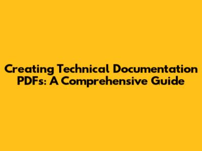Creating Technical Documentation PDFs: A Comprehensive Guide