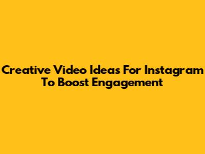 Creative Video Ideas For Instagram To Boost Engagement