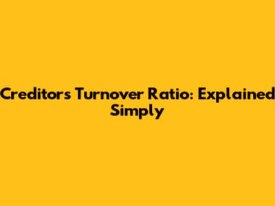 Creditors Turnover Ratio: Explained Simply