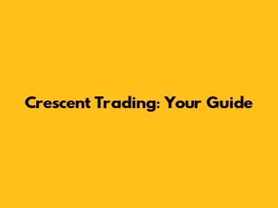 Crescent Trading: Your Guide
