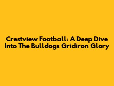 Crestview Football: A Deep Dive Into The Bulldogs' Gridiron Glory
