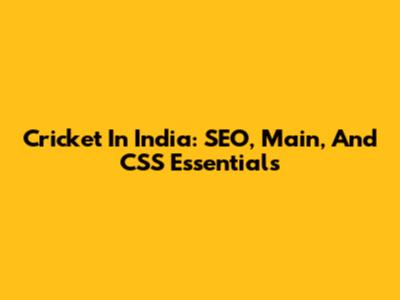 Cricket In India: SEO, Main, And CSS Essentials