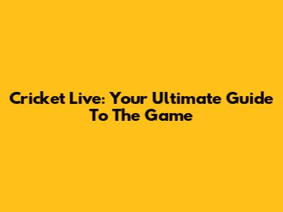 Cricket Live: Your Ultimate Guide To The Game