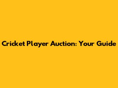 Cricket Player Auction: Your Guide