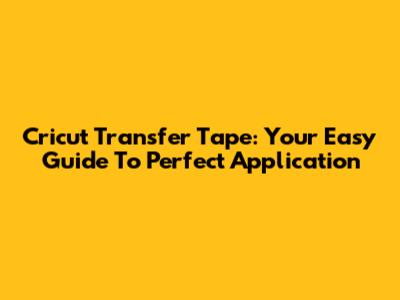 Cricut Transfer Tape: Your Easy Guide To Perfect Application