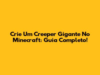 Crie Um Creeper Gigante No Minecraft: Guia Completo!