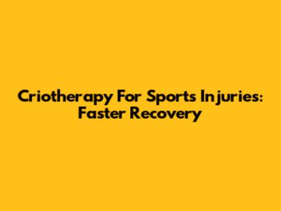 Criotherapy For Sports Injuries: Faster Recovery