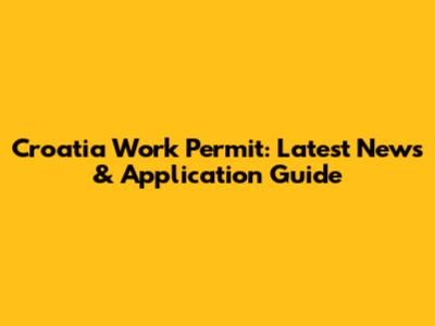 Croatia Work Permit: Latest News & Application Guide