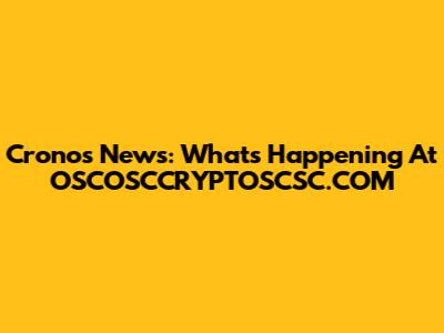 Cronos News: What's Happening At OSCOSCCRYPTOSCSC.COM