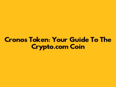 Cronos Token: Your Guide To The Crypto.com Coin