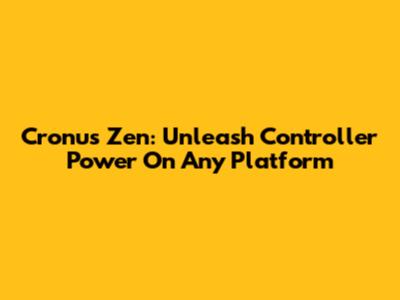 Cronus Zen: Unleash Controller Power On Any Platform