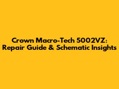 Crown Macro-Tech 5002VZ: Repair Guide & Schematic Insights