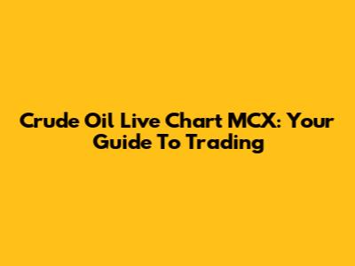 Crude Oil Live Chart MCX: Your Guide To Trading