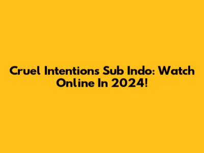Cruel Intentions Sub Indo: Watch Online In 2024!
