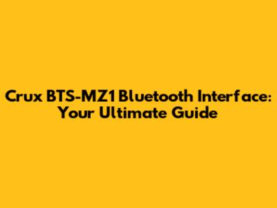Crux BTS-MZ1 Bluetooth Interface: Your Ultimate Guide