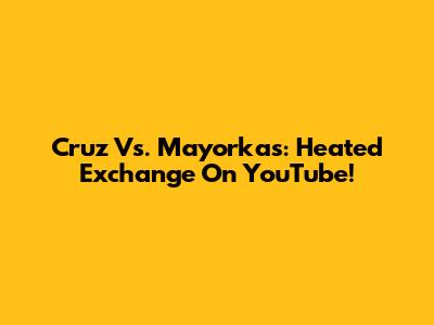 Cruz Vs. Mayorkas: Heated Exchange On YouTube!