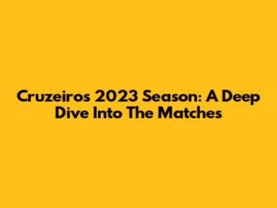 Cruzeiro's 2023 Season: A Deep Dive Into The Matches