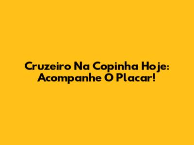 Cruzeiro Na Copinha Hoje: Acompanhe O Placar!