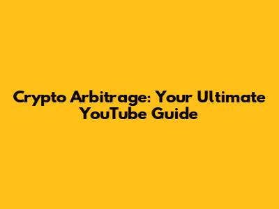 Crypto Arbitrage: Your Ultimate YouTube Guide