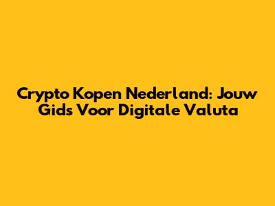 Crypto Kopen Nederland: Jouw Gids Voor Digitale Valuta