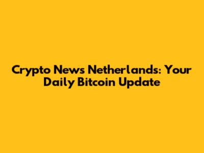 Crypto News Netherlands: Your Daily Bitcoin Update