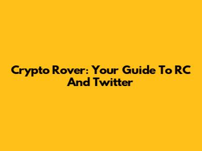 Crypto Rover: Your Guide To RC And Twitter