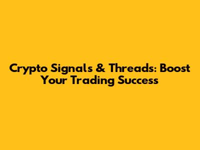 Crypto Signals & Threads: Boost Your Trading Success