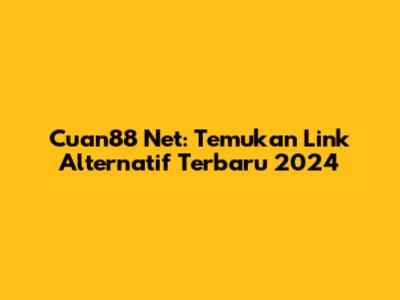 Cuan88 Net: Temukan Link Alternatif Terbaru 2024