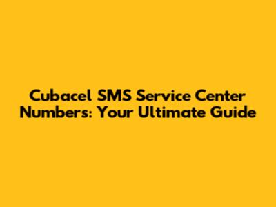 Cubacel SMS Service Center Numbers: Your Ultimate Guide