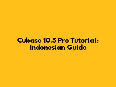 Cubase 10.5 Pro Tutorial: Indonesian Guide
