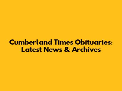 Cumberland Times Obituaries: Latest News & Archives