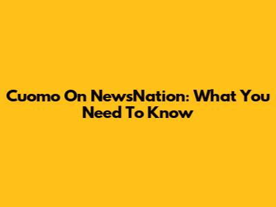 Cuomo On NewsNation: What You Need To Know