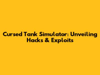Cursed Tank Simulator: Unveiling Hacks & Exploits