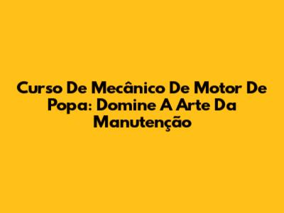Curso De Mecânico De Motor De Popa: Domine A Arte Da Manutenção