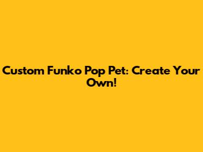 Custom Funko Pop Pet: Create Your Own!