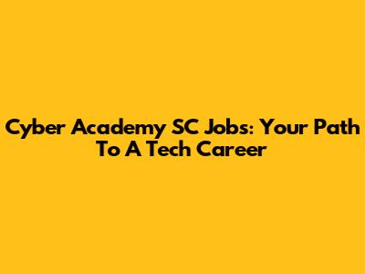 Cyber Academy SC Jobs: Your Path To A Tech Career